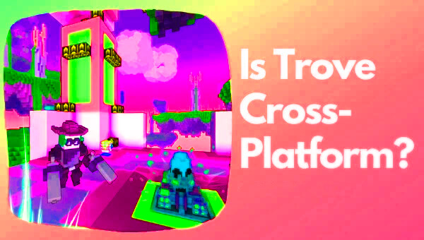 is trove cross platform